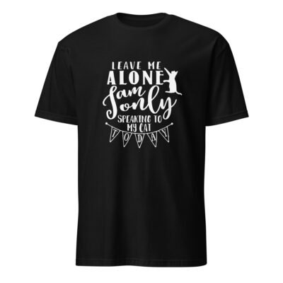 Leave Me Alone I Am Only Speaking to My Cat Today T-Shirt