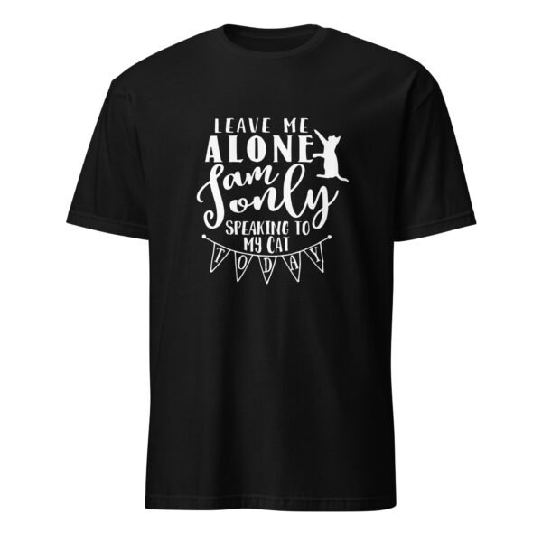 Leave Me Alone I Am Only Speaking to My Cat Today T-Shirt