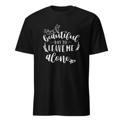 It Is a Beautiful Day To Leave Me Alone T-Shirt