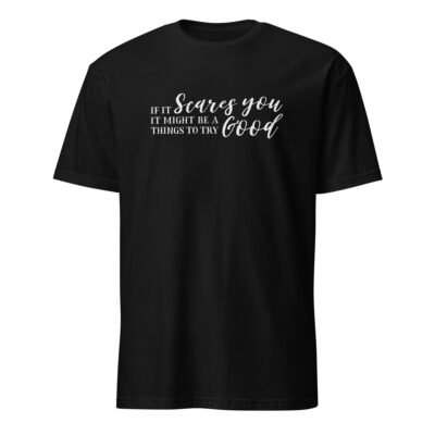If It Scares You It Might Be a Good Thing To Try T-Shirt