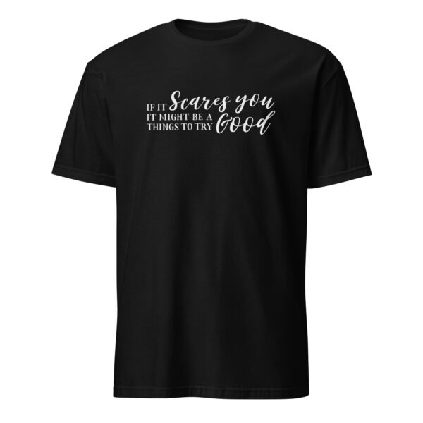 If It Scares You It Might Be a Good Thing To Try T-Shirt
