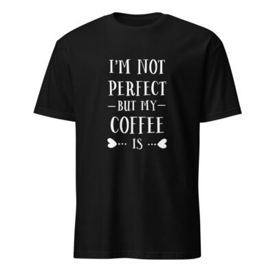 I Am Not Perfect but My Coffee Is T-Shirt