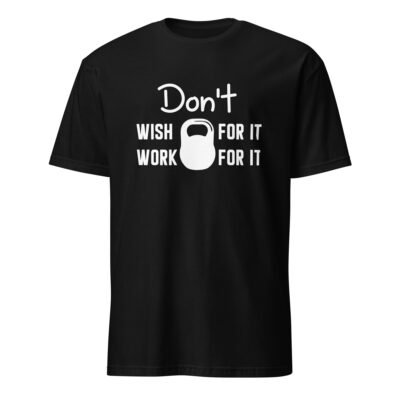 Don’t Wish for It, Work for It T-Shirt