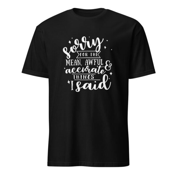 Sorry for the Mean Awful Accurate Things I Said T-Shirt