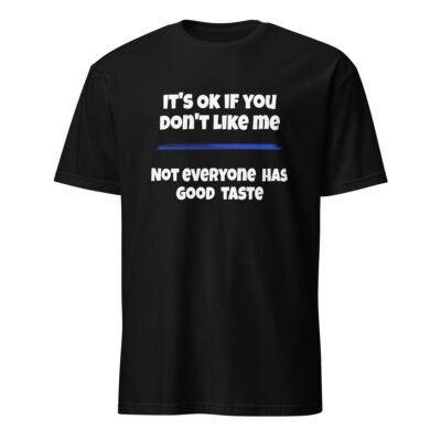 It’s OK if You Don’t Like Me Not Everyone Has Good Taste T-Shirt