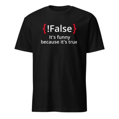 False It’s Funny Because It’s True T-Shirt