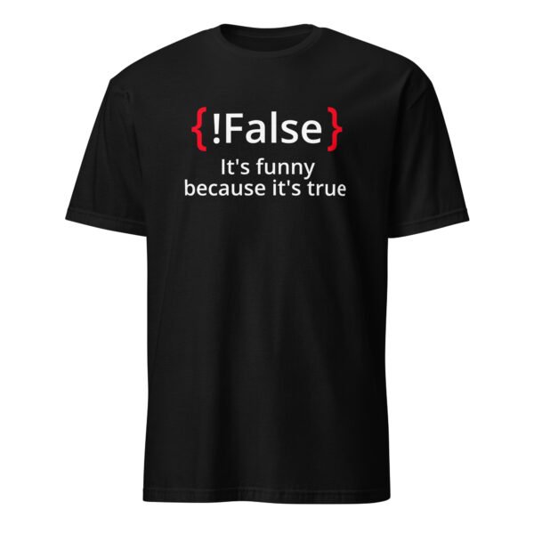 False It’s Funny Because It’s True T-Shirt