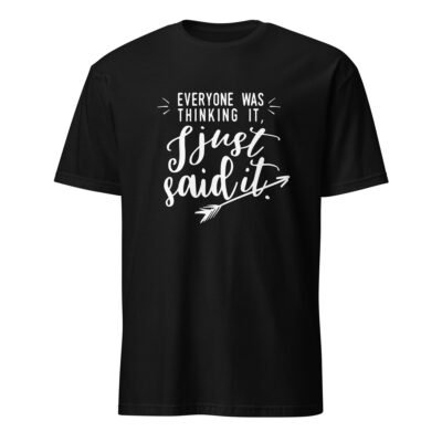 Everyone Was Thinking It I Just Said It T-Shirt