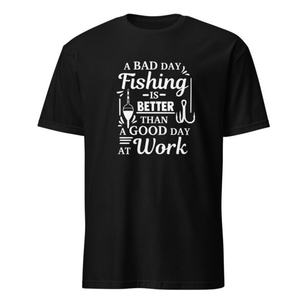 A Bad Day Fishing Is Better Than a Good Day at Work T-Shirt