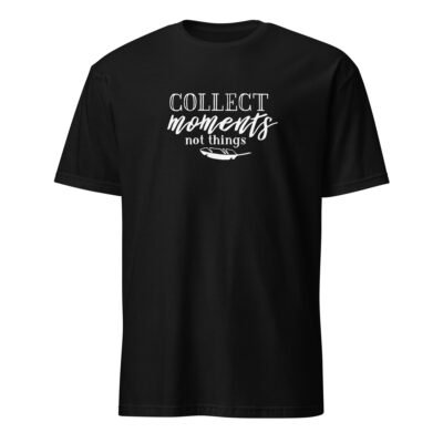 Collect Moments Not Things T-Shirt