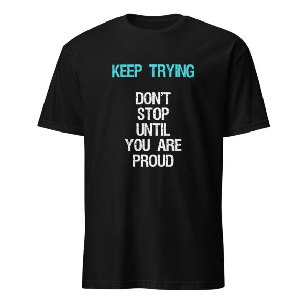 Keep Trying, Don’t Stop Until You’re Proud T-Shirt