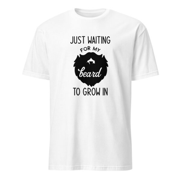Just Waiting for My Beard To Grow in T-Shirt