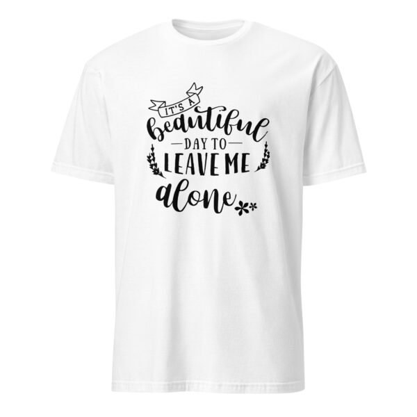 It Is a Beautiful Day To Leave Me Alone T-Shirt