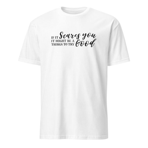 If It Scares You It Might Be a Good Thing To Try T-Shirt