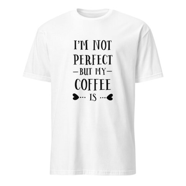 I Am Not Perfect but My Coffee Is T-Shirt