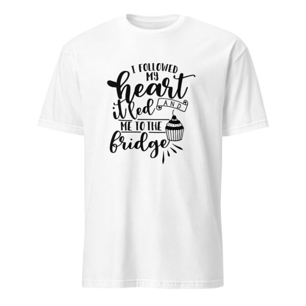 I Followed My Heart and It Led Me to the Fridge T-Shirt