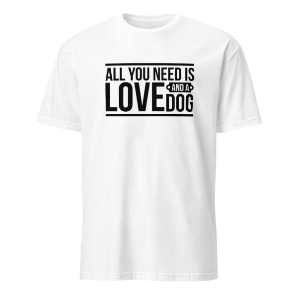 All You Need Is Love and a Dog T-Shirt