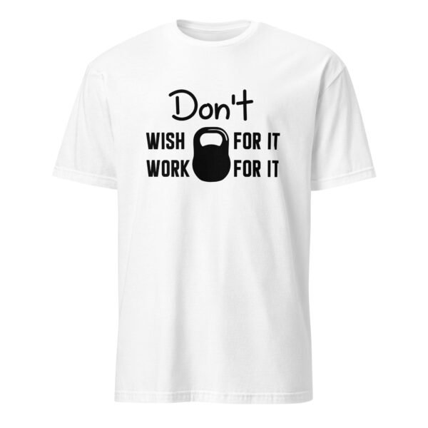 Don’t Wish for It, Work for It T-Shirt