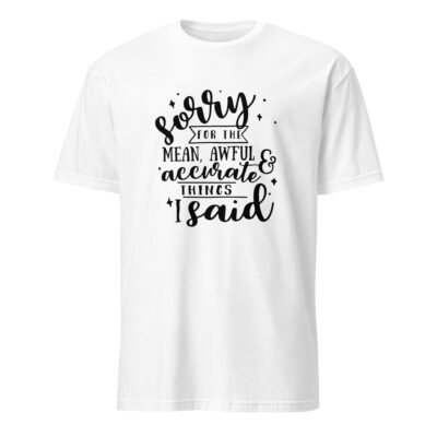 Sorry for the Mean Awful Accurate Things I Said T-Shirt