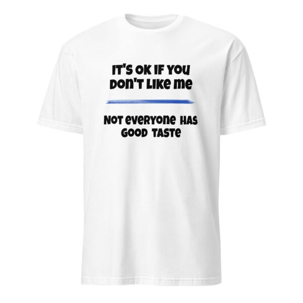 It’s OK if You Don’t Like Me Not Everyone Has Good Taste T-Shirt
