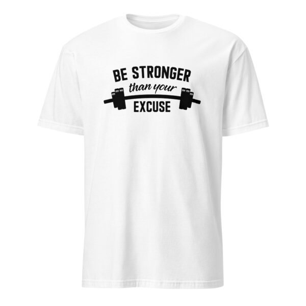 Be Stronger Than Your Excuse T-Shirt