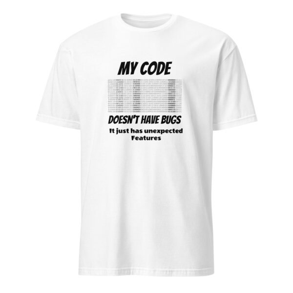My Code Doesn’t Have Bugs It Just Has Unexpected Features T-Shirt