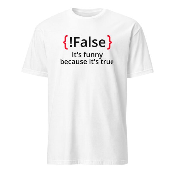 False It’s Funny Because It’s True T-Shirt
