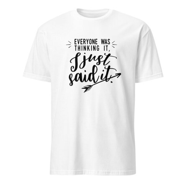 Everyone Was Thinking It I Just Said It T-Shirt