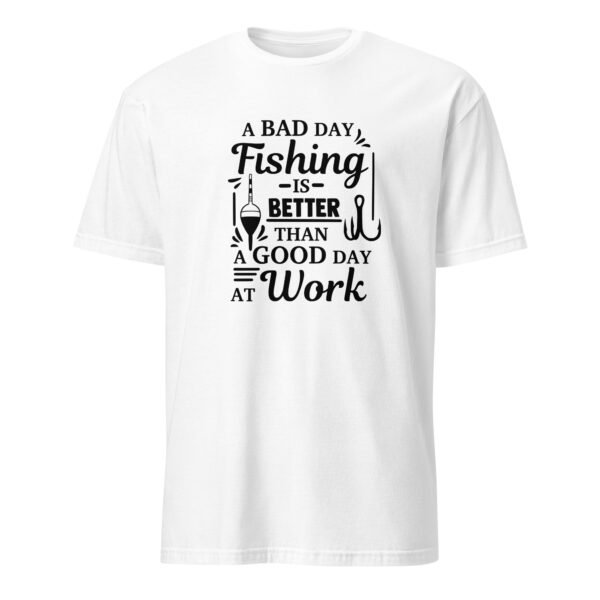 A Bad Day Fishing Is Better Than a Good Day at Work T-Shirt
