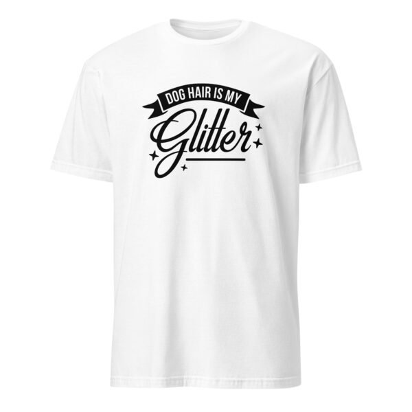 Dog Hair Is My Glitter T-Shirt