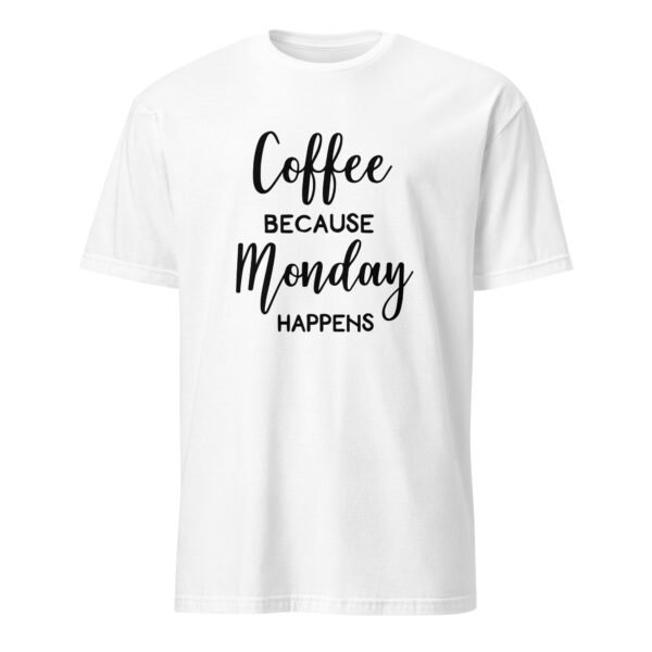 Coffee Because Monday Happens T-Shirt