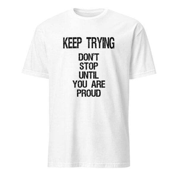 Keep Trying, Don’t Stop Until You’re Proud T-Shirt