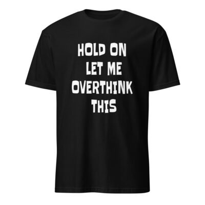 Hold on Let Me Overthink This T-Shirt